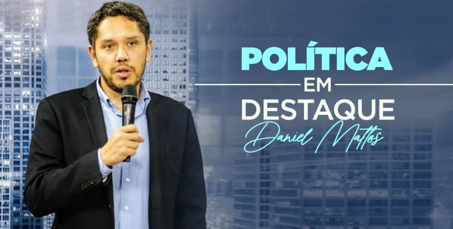 Daniel Mattos: Política em Destaque!