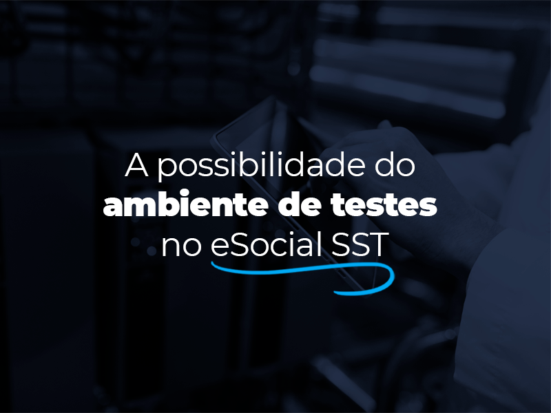 A possibilidade do ambiente de testes no eSocial SST