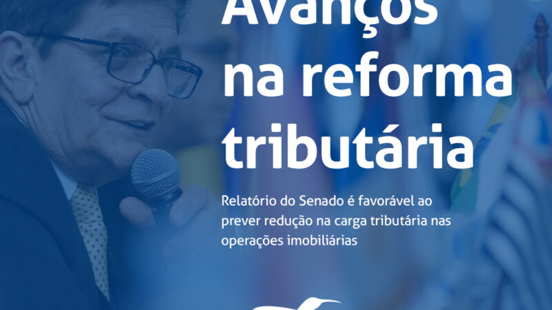 Reforma tributária: Relatório do Senado é favorável ao prever redução na carga tributária nas operações imobiliárias